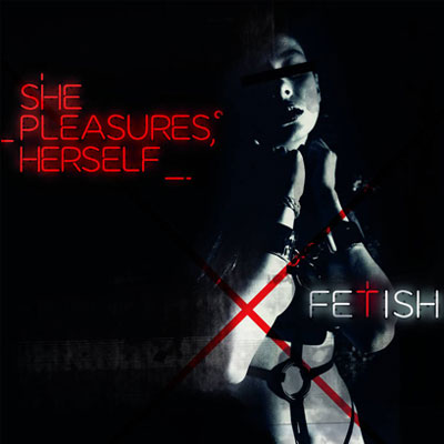 She Pleasures HerSelf - 'Fetish'